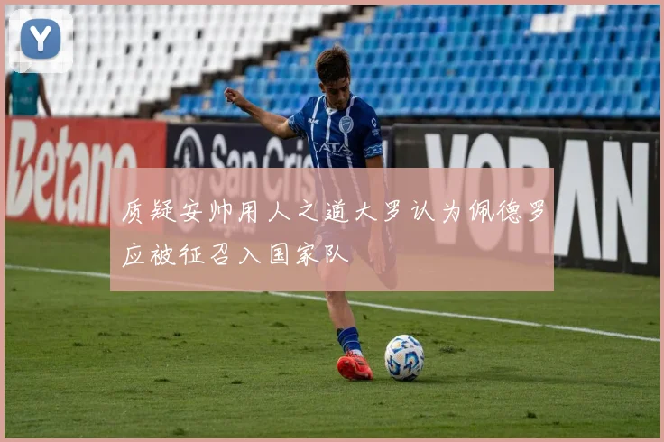 质疑安帅用人之道大罗认为佩德罗应被征召入国家队